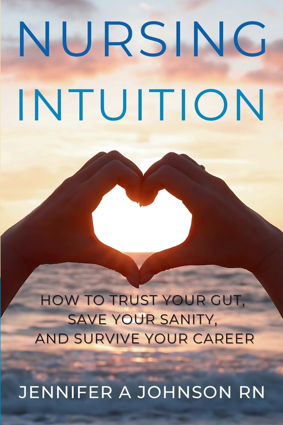 Nursing Intuition: How to Trust Your Gut, Save Your Sanity, and Survive Your Career: How to Trust Your Gut, Save Your Sanity, and Survive Your Career