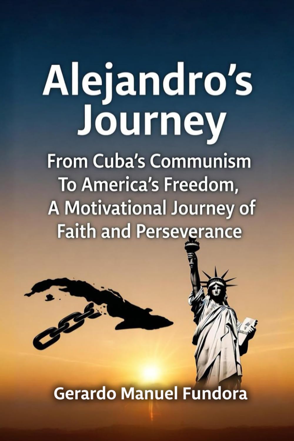Alejandro’s Journey: From Cuba’s Communism to America’s Freedom, A Motivational Journey of Faith and Perseverance