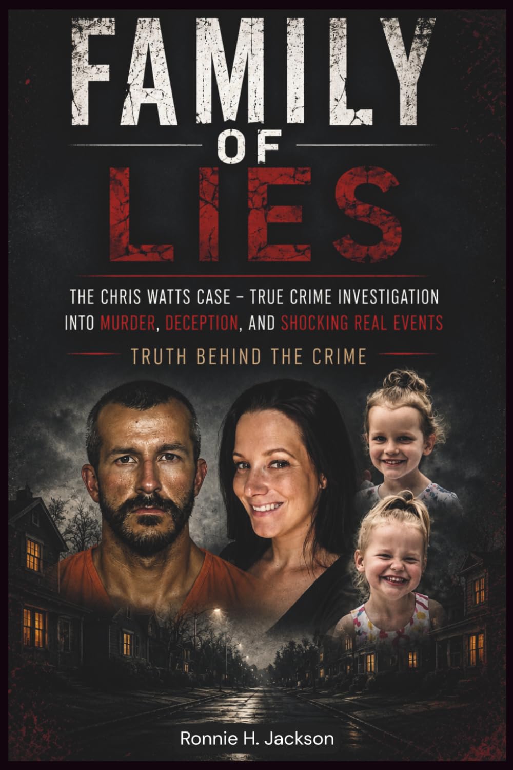 FAMILY OF LIES: The Chris Watts Case – True Crime Investigation into Murder, Deception, and Shocking Real Events (Truth Behind the Crime)