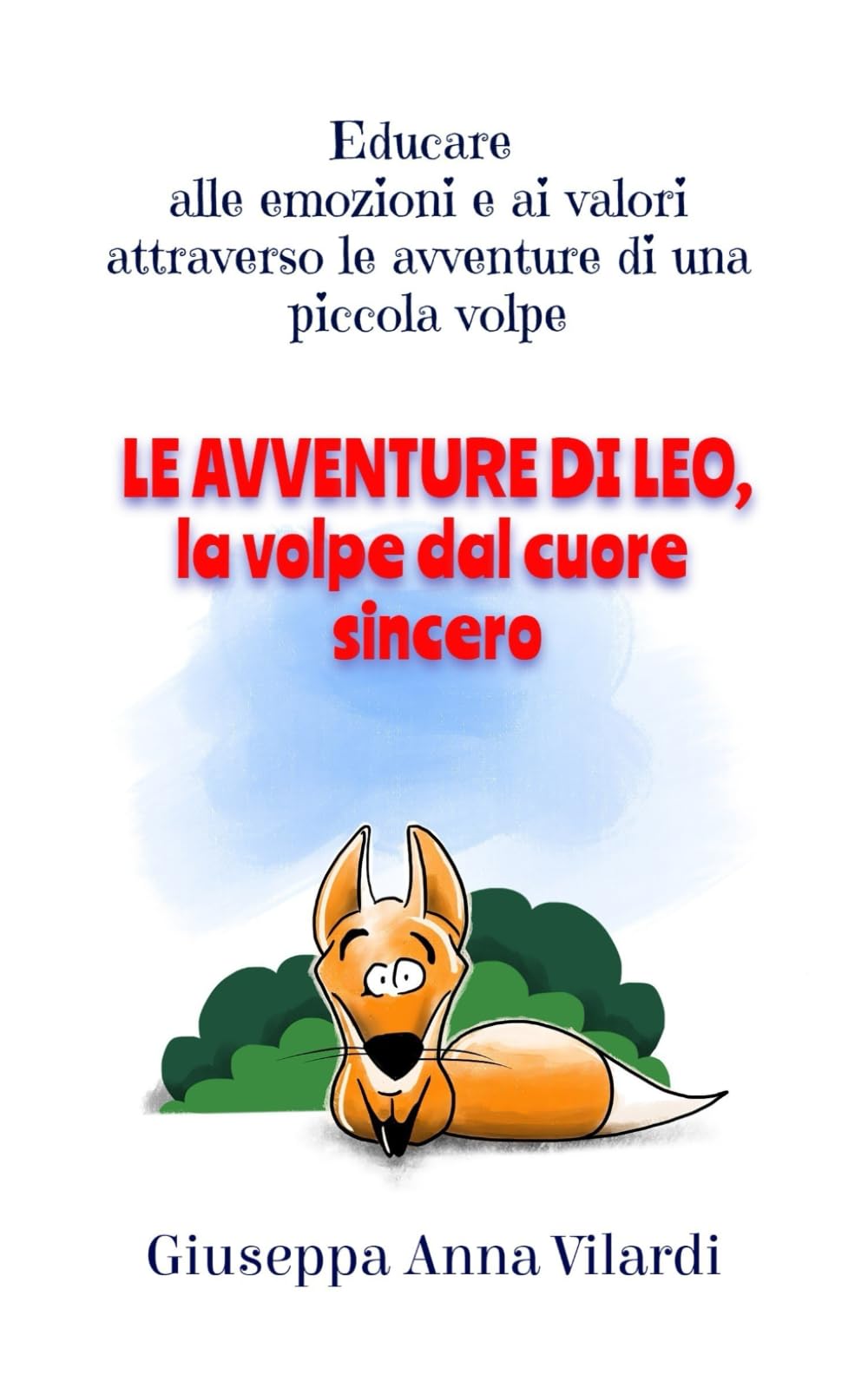 Le avventure di Leo, la volpe dal cuore sincero: Educare alle emozioni e ai valori attraverso le avventure di una piccola volpe