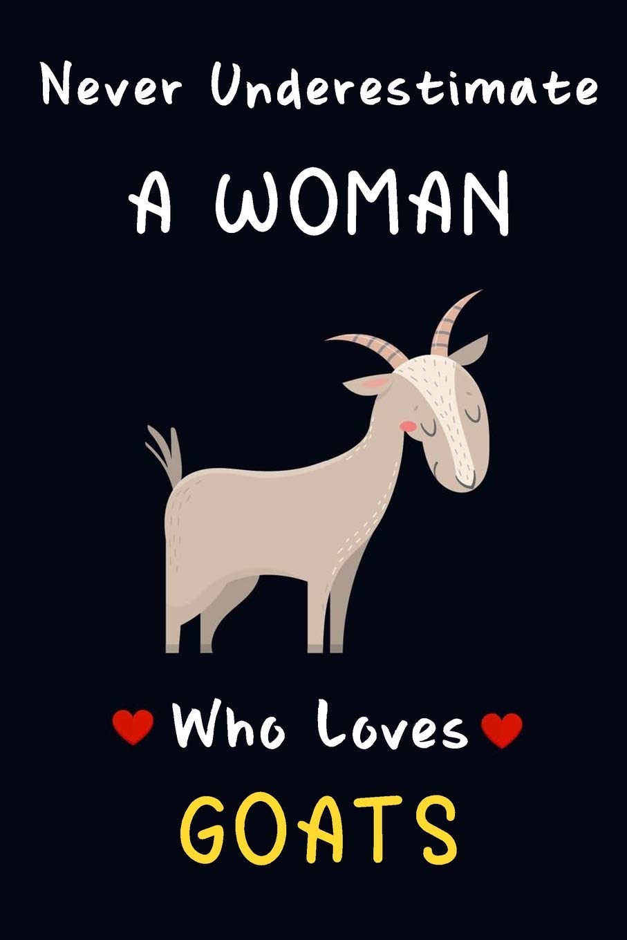 Never Underestimate A Women Who Loves Goats.: Lined Journal / Notebook, Goat Lovers Gift: 100 Pages, 6x9, Soft Cover, Matte Finish