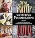 Mastering Fermentation: Recipes for Making and Cooking with Fermented Foods