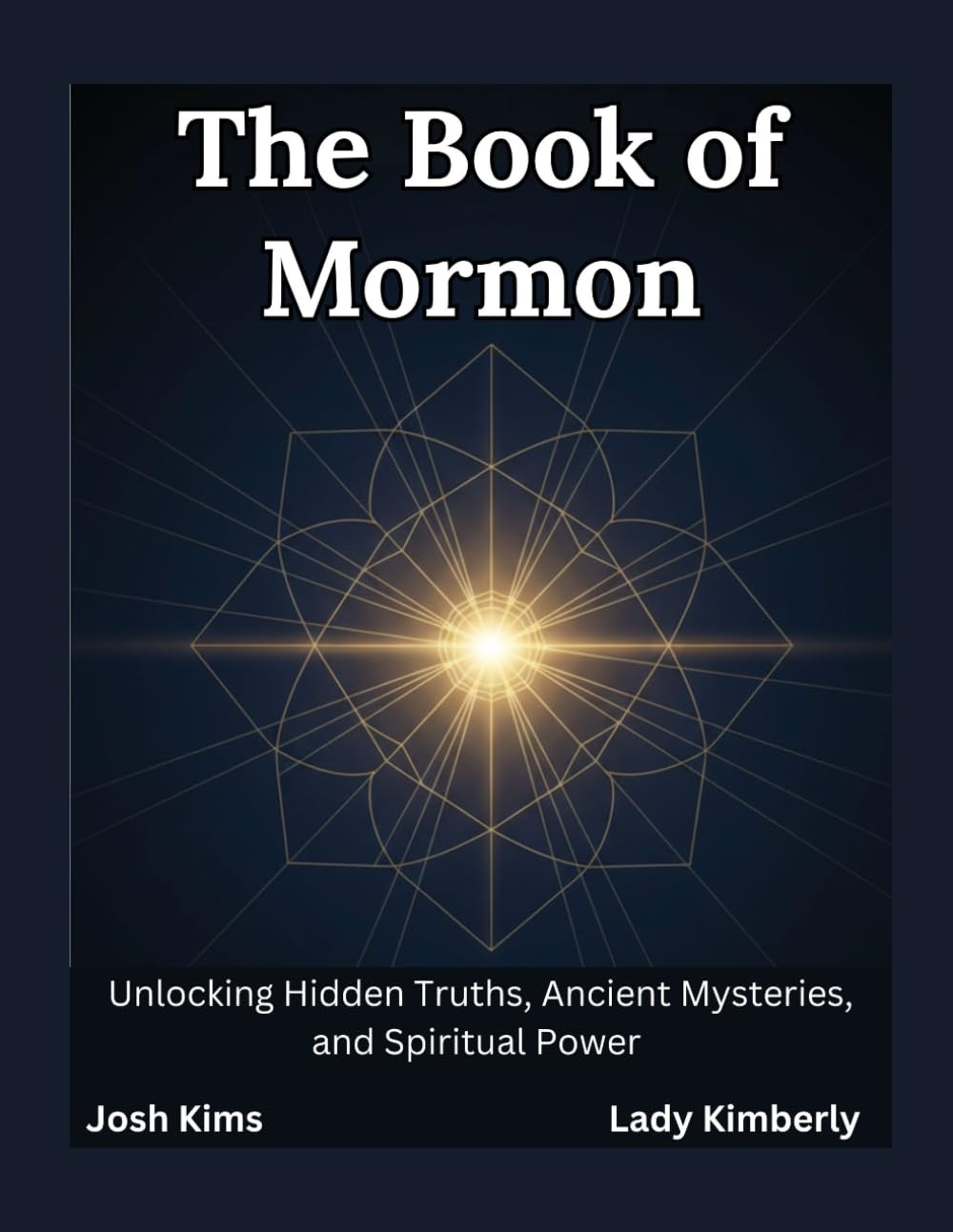 The Book of Mormon: Unlocking Hidden Truths, Ancient Mysteries, and Spiritual Power