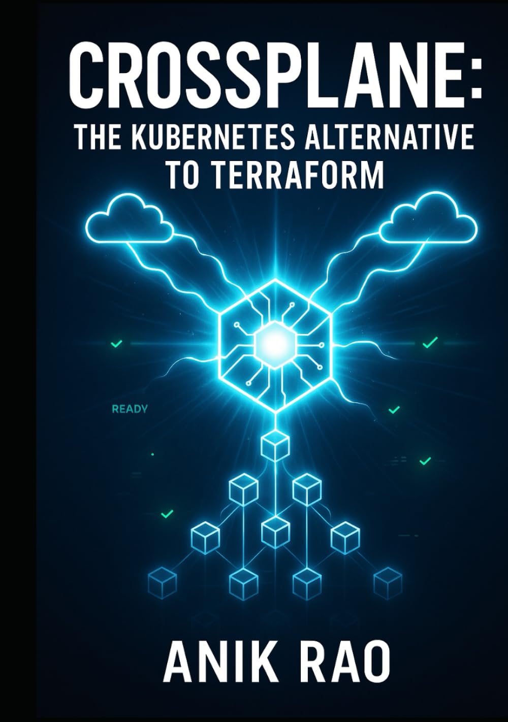CROSSPLANE: THE KUBERNETES ALTERNATIVE TO TERRAFORM: MANAGE MULTI-CLOUD INFRASTRUCTURE WITH DECLARATIVE KUBERNETES RESOURCES. GITOPS WORKFLOWS, PLATFORM ENGINEERING, AND PRODUCTION OPERATIONS