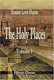 The Holy Places: A Narrative of Two Years' Residence in Jerusalem and Palestine. With Notes on the Dispersed Canaanite Tribes, by Joseph Dupuis. Volume 1