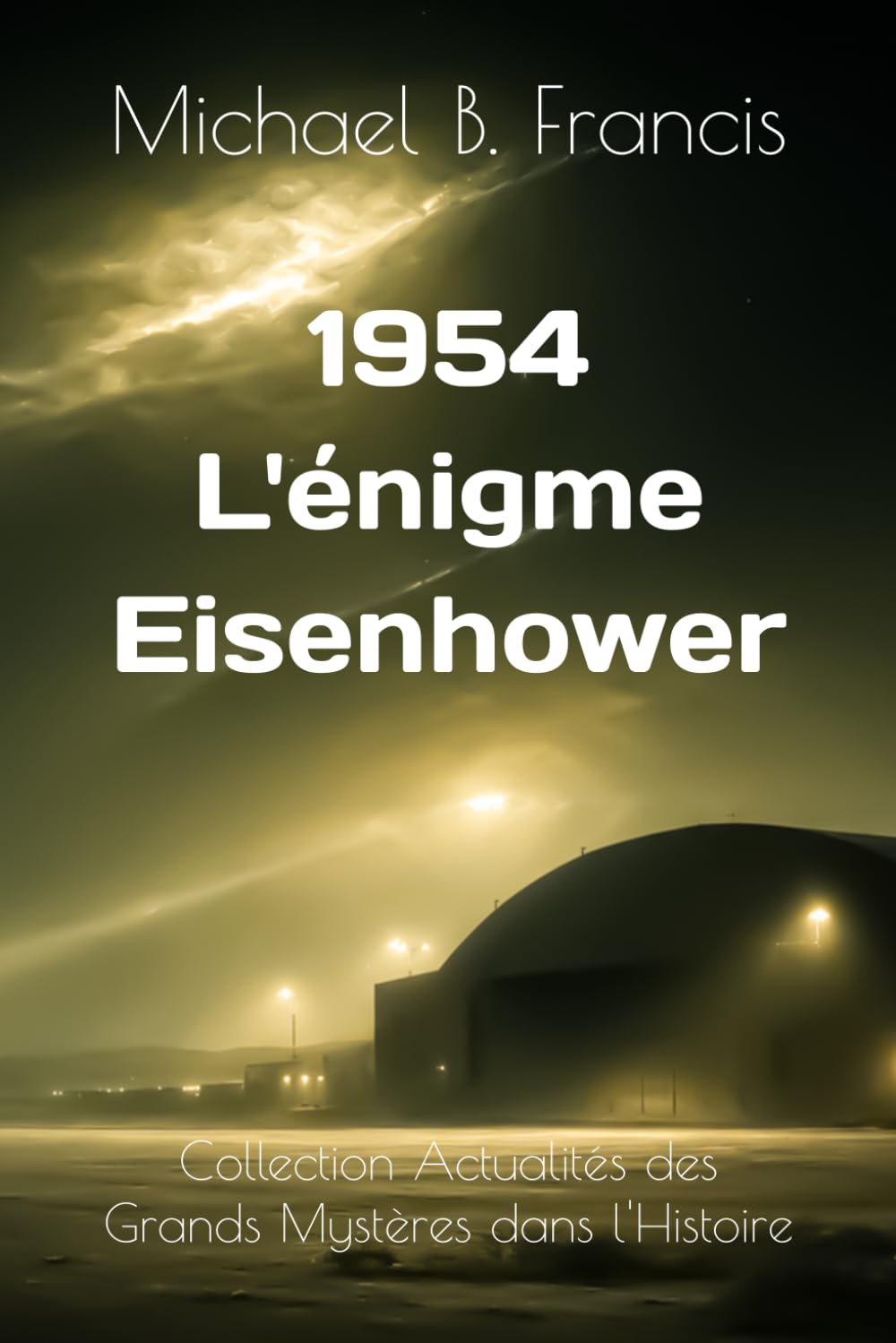 1954 : L'énigme Eisenhower: Rencontre secrète avec une intelligence venue d’ailleurs: 12 (Actualités des Grands Mystères dans l’Histoire)