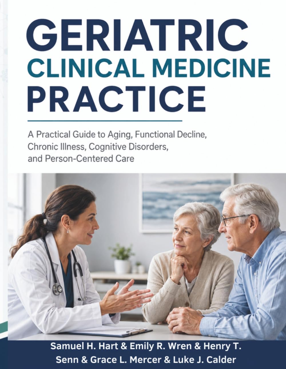 Geriatric Clinical Medicine practice: A Practical Guide to Aging, Functional Decline, Chronic Illness, Cognitive Disorders, and Person-Centered Care