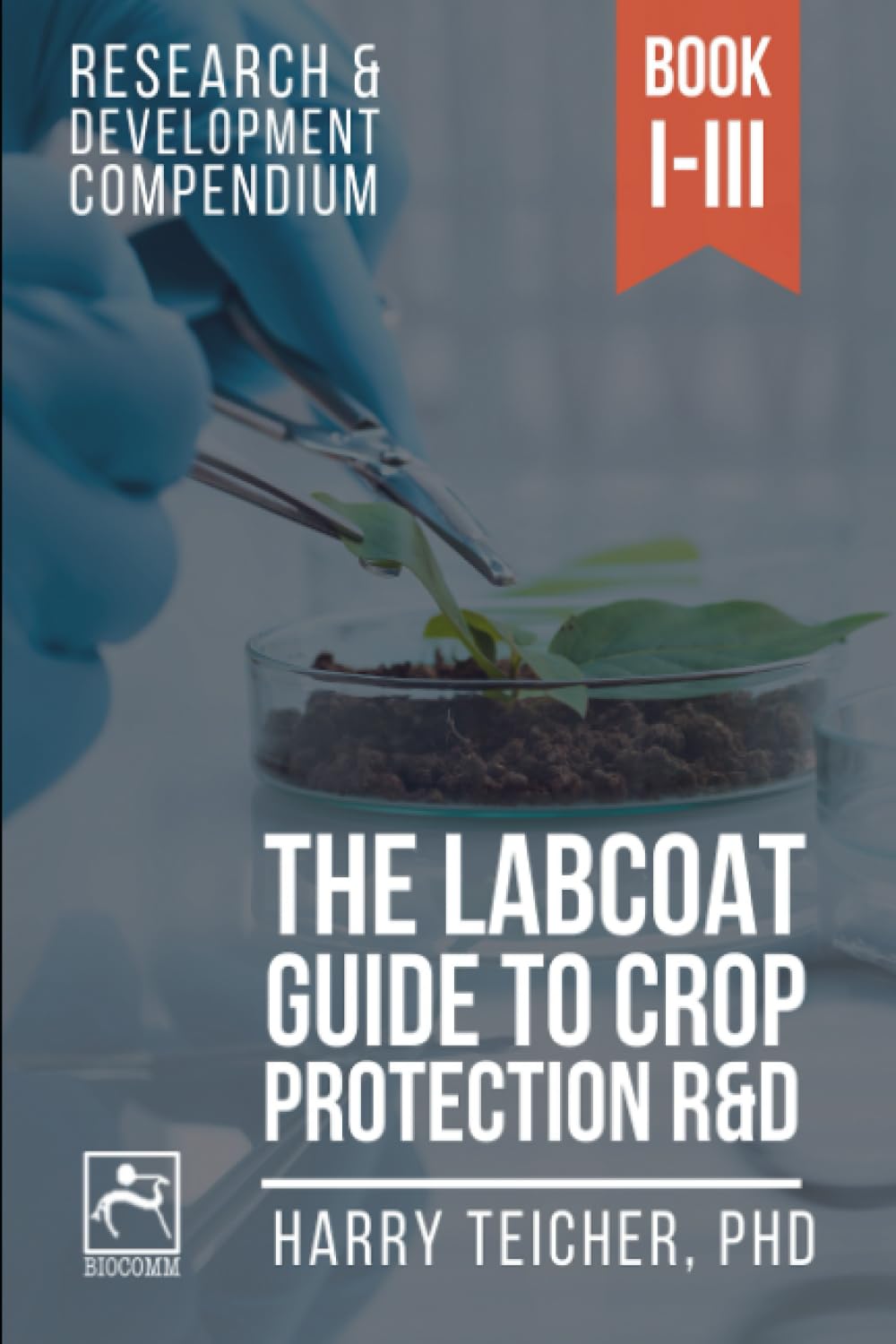THE LABCOAT GUIDE TO CROP PROTECTION R&D: Research & Development Compendium