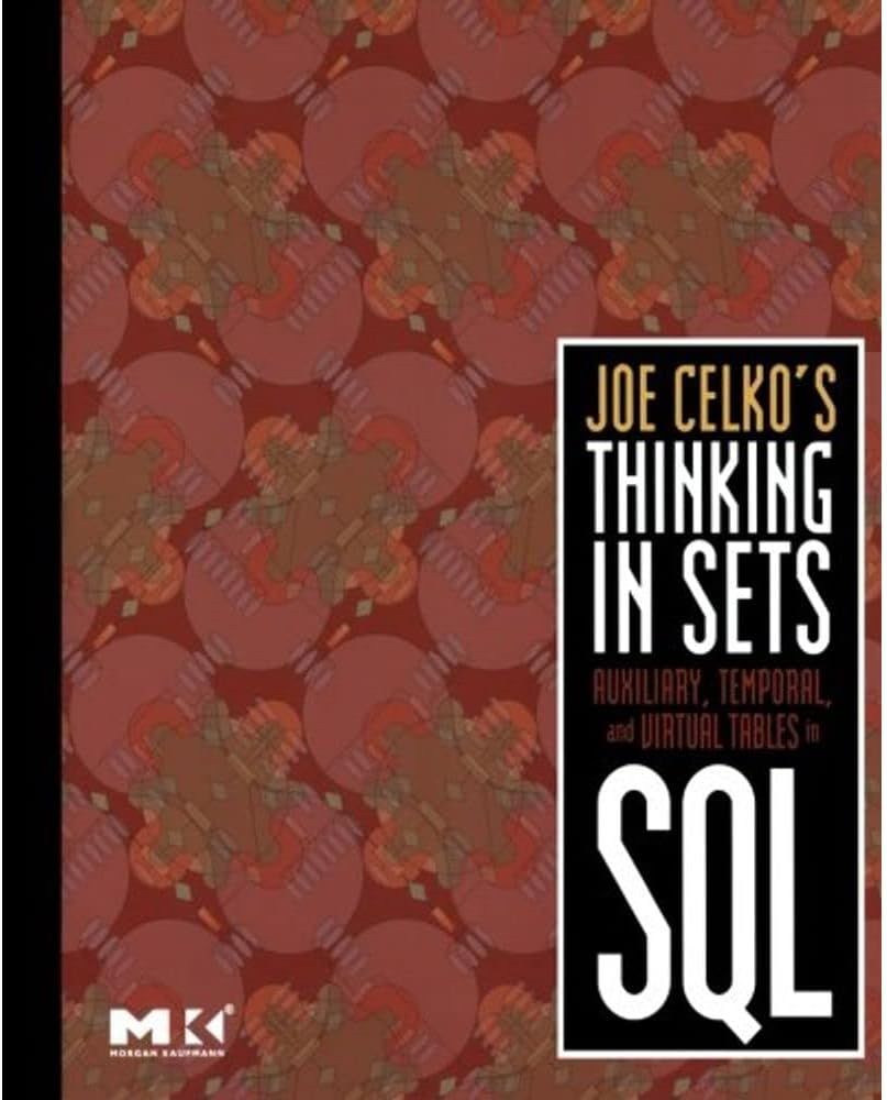 Joe Celko's Thinking in Sets: Auxiliary, Temporal, and Virtual Tables in SQL (Morgan Kaufmann Series in Data Management Systems)