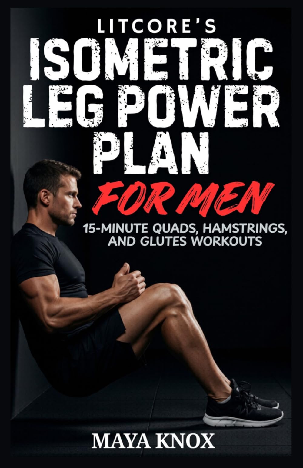 Litcore’s Isometric Leg Power Plan For Men: 15-Minute Quads, Hamstrings, And Glutes Workouts