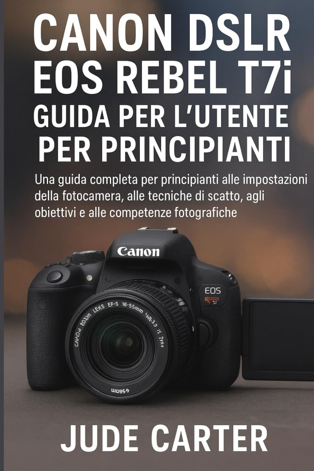 CANON DSLR EOS REBEL T7i GUIDA PER L'UTENTE PER PRINCIPIANTI (Tech Tales for Beginners)