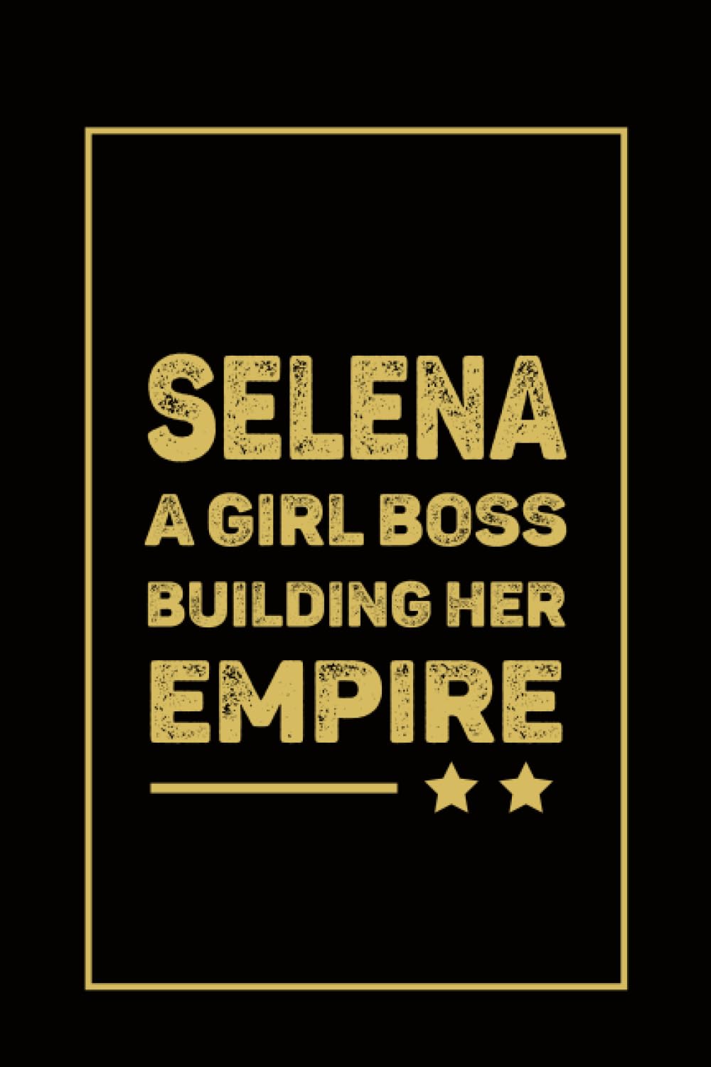Selena A Girl Boss Building Her Empire: Personalized Notebook For Selena, A Beautiful and Funny Gift for Selena ,Cool Diary Book Gift For Someone Named Selena ,Size 6x9, 120 Ruled Page