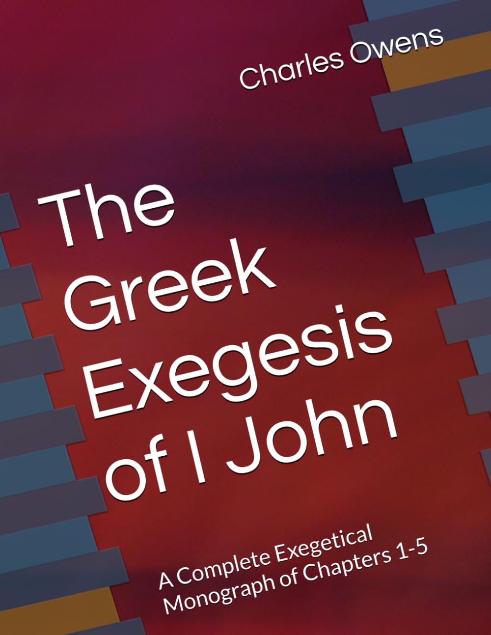 The Greek Exegesis of I John: A Complete Exegetical Monograph of Chapters 1-5 (Exegetical Commentaries)