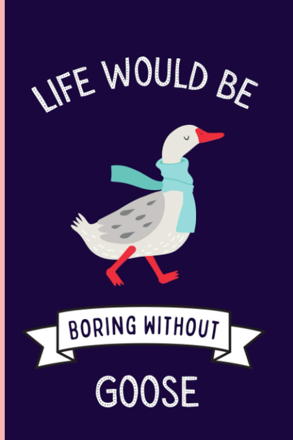 Life Would Be Boring Without Goose: Funny Goose Notebook , Lined Journal For Goose Lovers ,6x9 Inches , 110 Pages ,Goose Diary