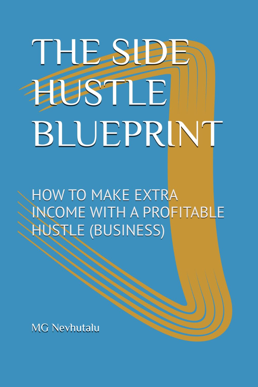 THE SIDE HUSTLE BLUEPRINT: HOW TO MAKE EXTRA INCOME WITH A PROFITABLE HUSTLE (BUSINESS)