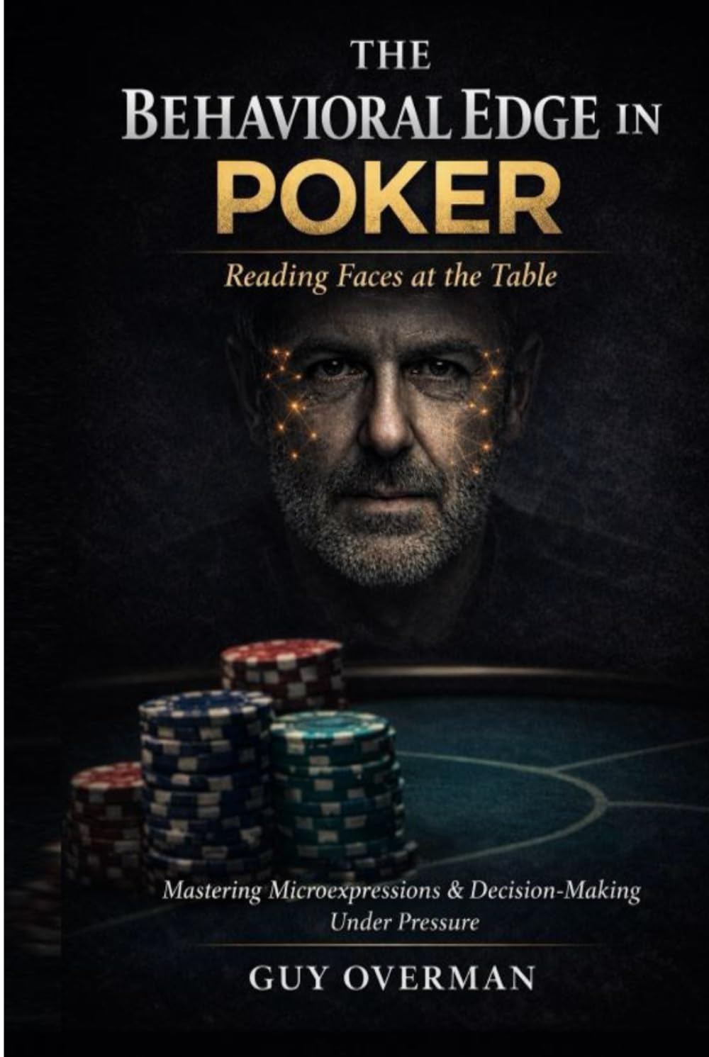 BEHAVIORAL EDGE IN POKER. READING FACES AT THE TABLE: Mastering Micro-Expressions & Decision-Making Under Pressure