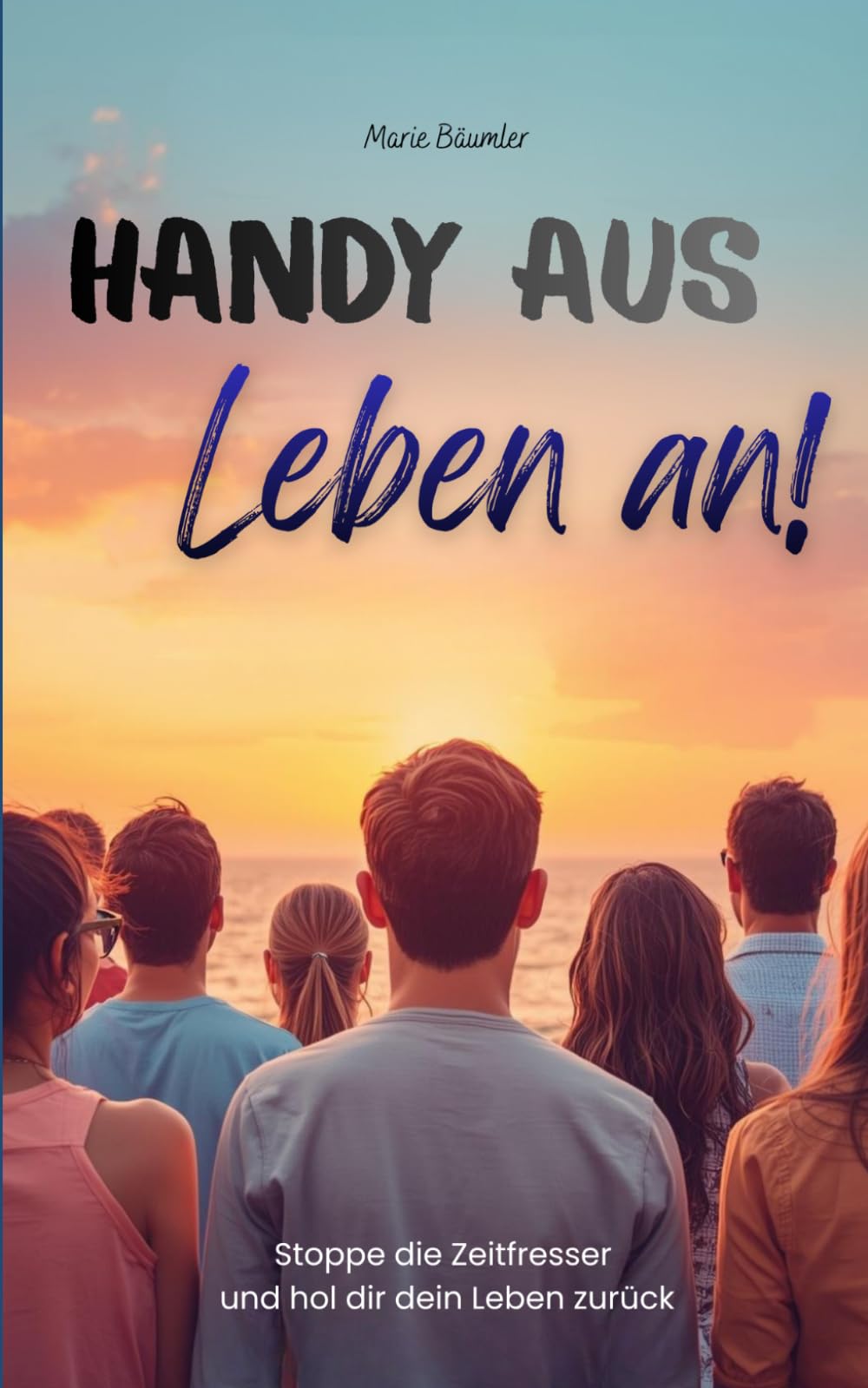 Handy aus, Leben an!: Stoppe die Zeitfresser und hol dir dein Leben zurück