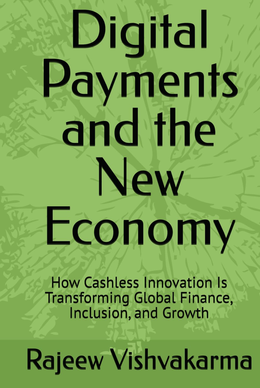 Digital Payments and the New Economy: How Cashless Innovation Is Transforming Global Finance, Inclusion, and Growth