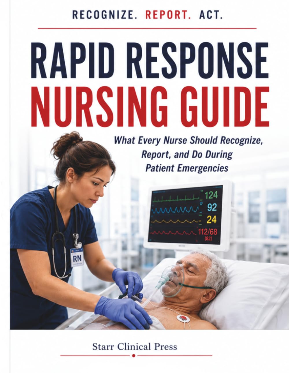 Rapid Response Nursing Guide: What Every Nurse Should Recognize, Report, and Do During Patient Emergencies