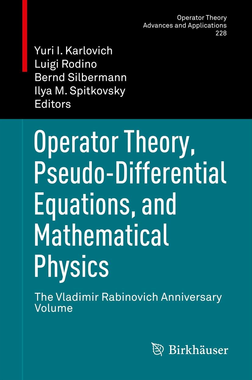 Operator Theory, Pseudo-Differential Equations, and Mathematical Physics: The Vladimir Rabinovich Anniversary Volume (Operator Theory: Advances and Applications Book 228)