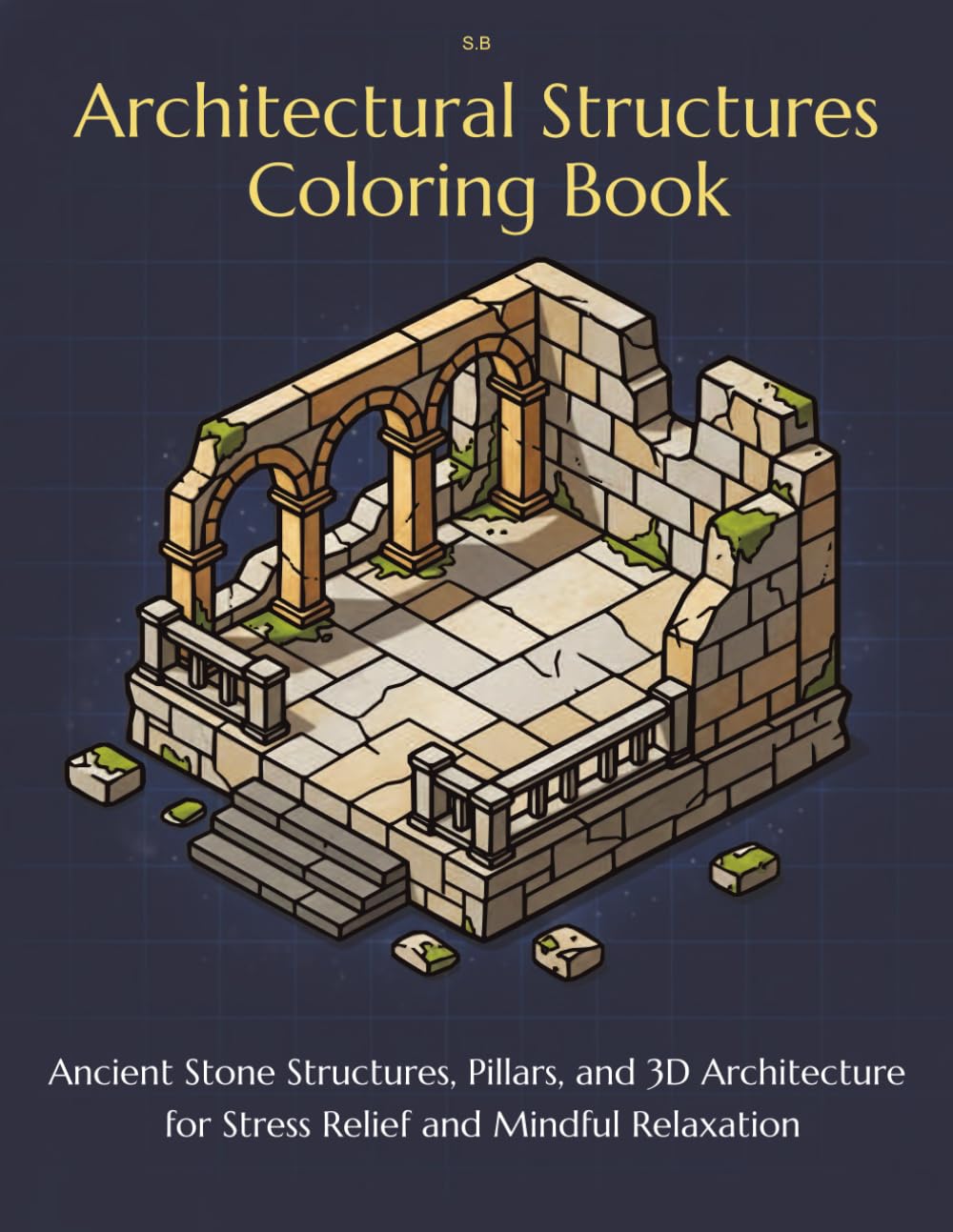 Architectural Structures Coloring Book: Ancient Stone Structures, Pillars, and 3D Architecture for Stress Relief and Mindful Relaxation
