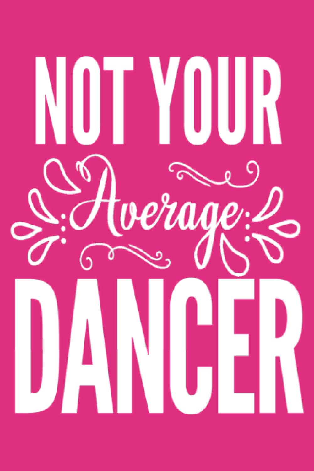Not Your Average Dancer College Ruled Lined Notebook: Fun notebook design makes a great gift idea for your any dancer or dance teacher! Perfect for secret Santa, stocking stuffer or just because!