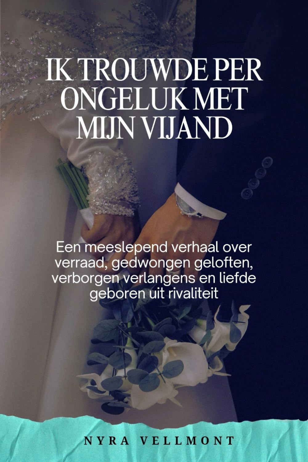 Ik trouwde per ongeluk met mijn vijand: Een meeslepend verhaal over verraad, gedwongen geloften, verborgen verlangens en liefde geboren uit rivaliteit