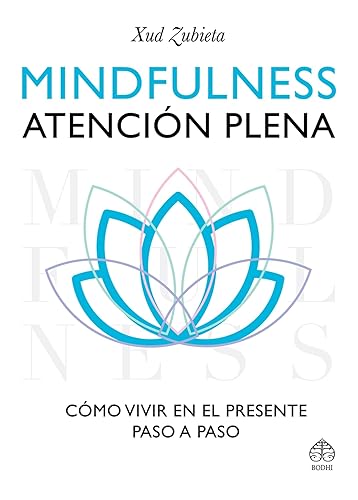 Mindfulness, atención plena: Cómo Vivir En El Presente Paso a Paso