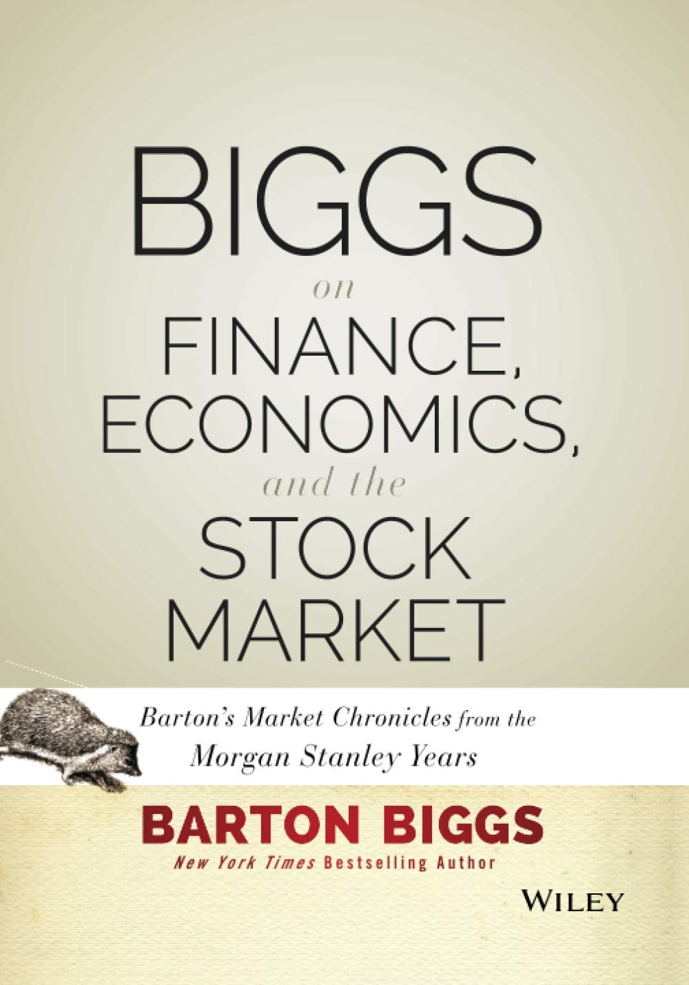 WILEY Biggs on Finance, Economics, and the Stock Market: Barton's Market Chronicles from the Morgan Stanley Years