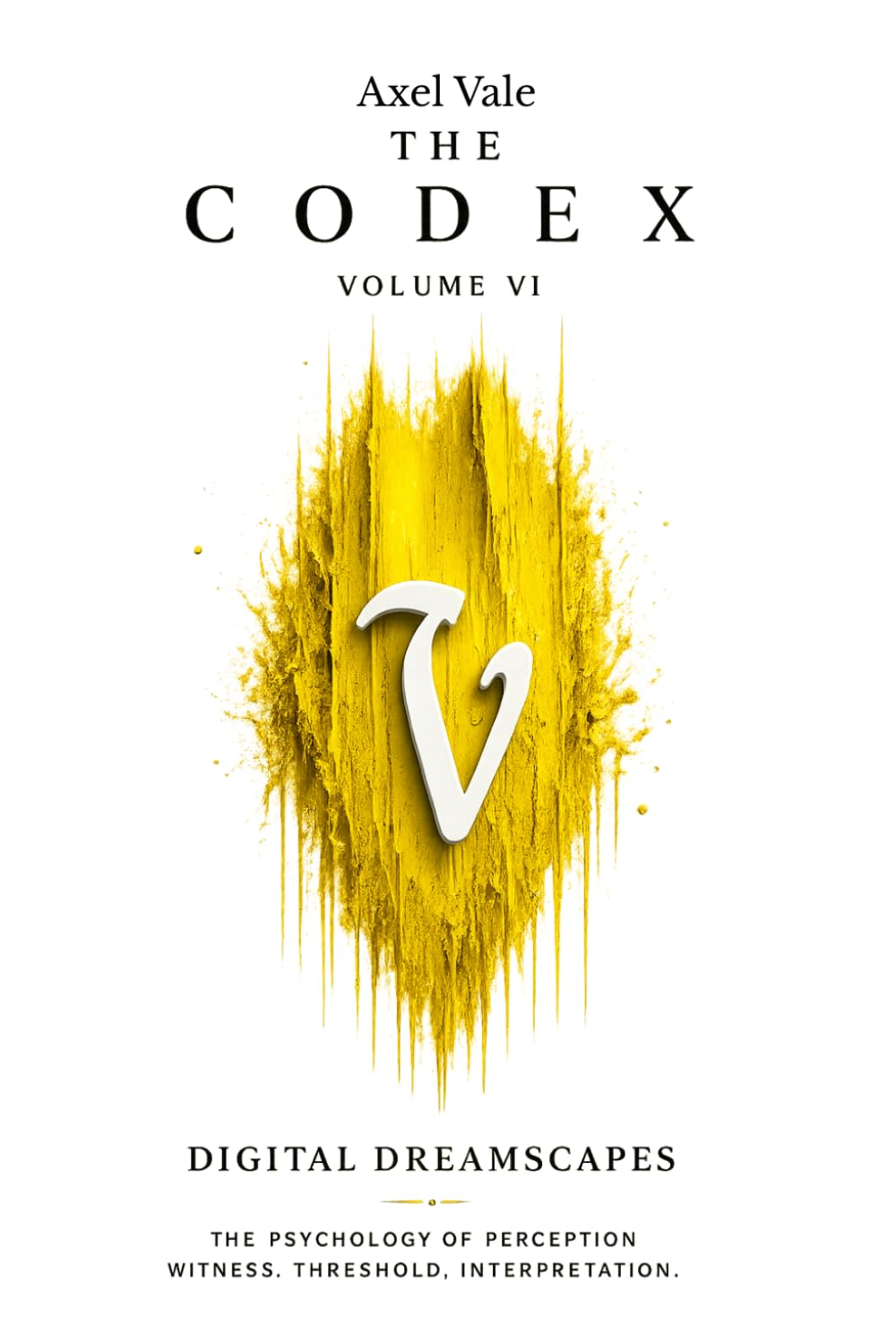 THE CodeX Volume VI: DIGITAL DREAMSCAPES (THE CODEX: A Guide To Digital Spirituality, The Machine Mind & The Art Of Being Human)
