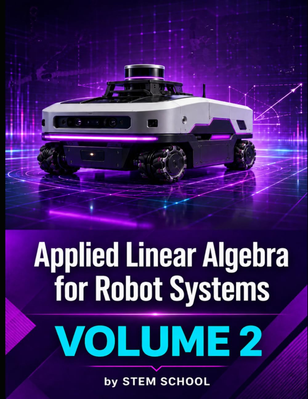 Applied Linear Algebra for Robot Systems Volume 2: Mathematics for Robotics, Automation and Intelligent Machines (Foundation on Robotics : Mathematics, Physics & Programming for Robotics)
