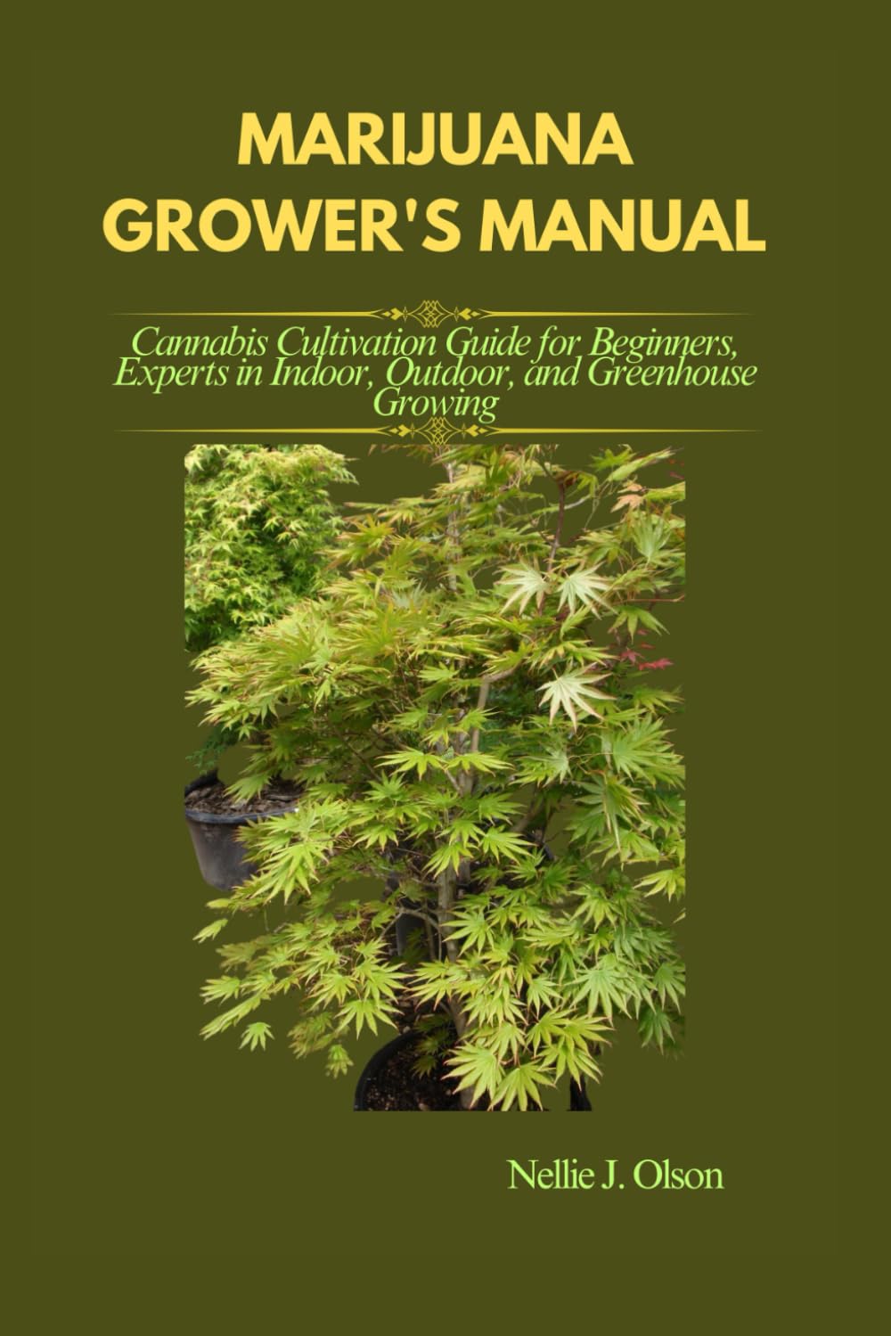 MARIJUANA GROWER'S MANUAL: Cannabis Cultivation Guide for Beginners, Experts in Indoor, Outdoor, and Greenhouse Growing