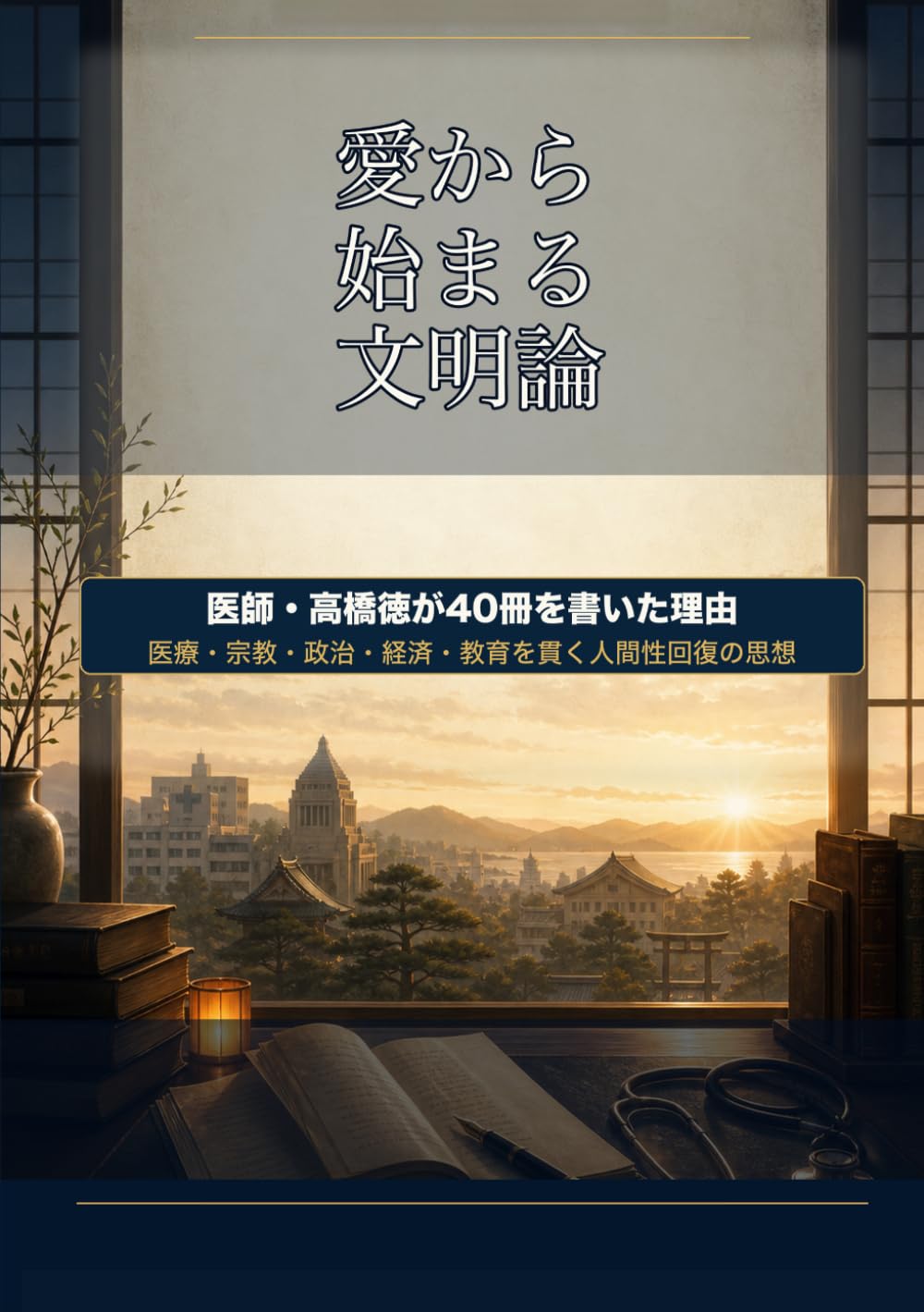 愛から始まる文明論: 医師・高橋徳が40冊を書いた理由