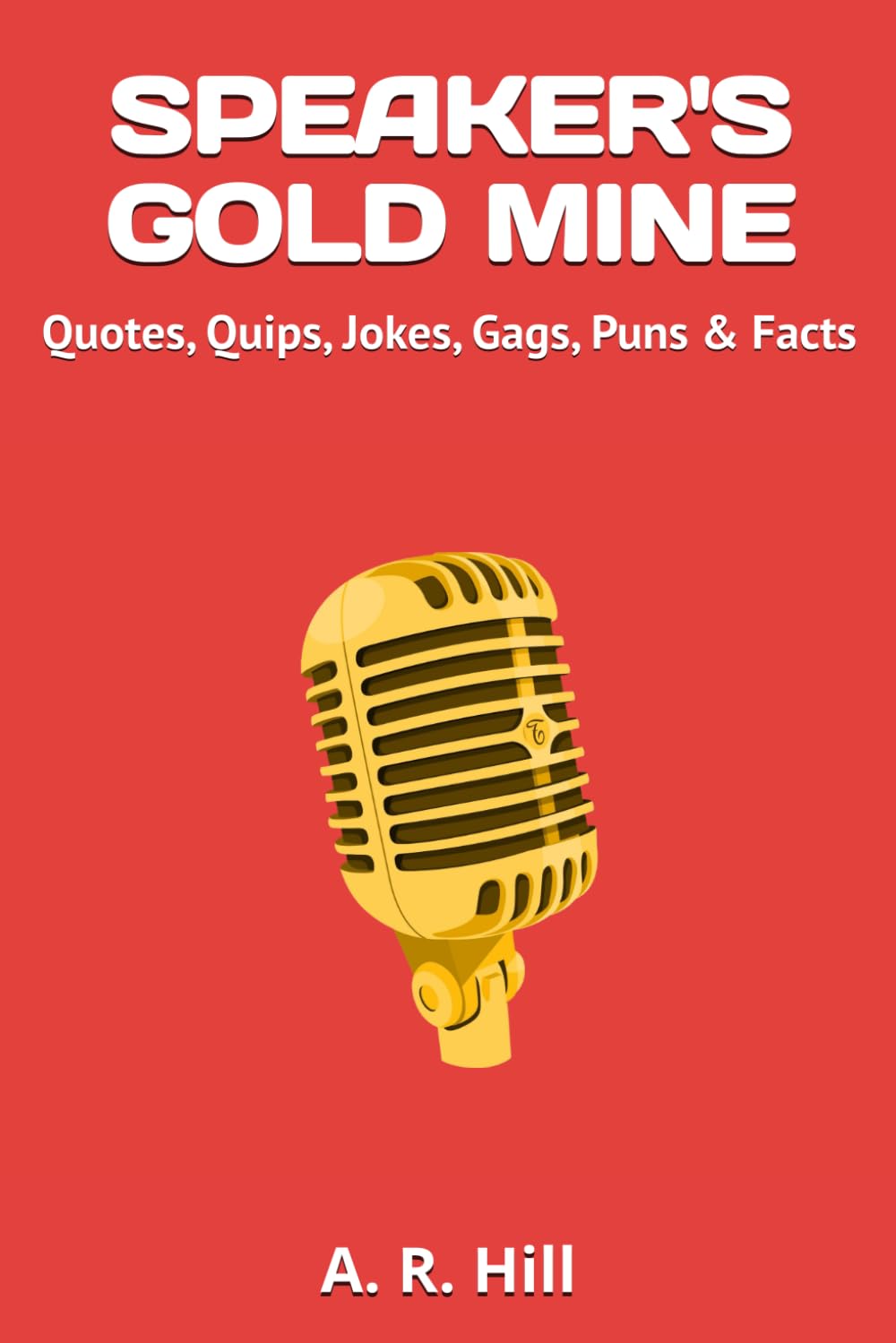 SPEAKER'S GOLD MINE: Quotes, Quips, Jokes, Gags, Puns & Facts