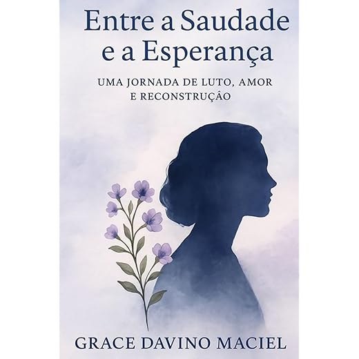 ENTRE A SAUDADE E A ESPERANÇA: UMA JORNADA DE LUTO AMOR E RECONSTRUÇÃO