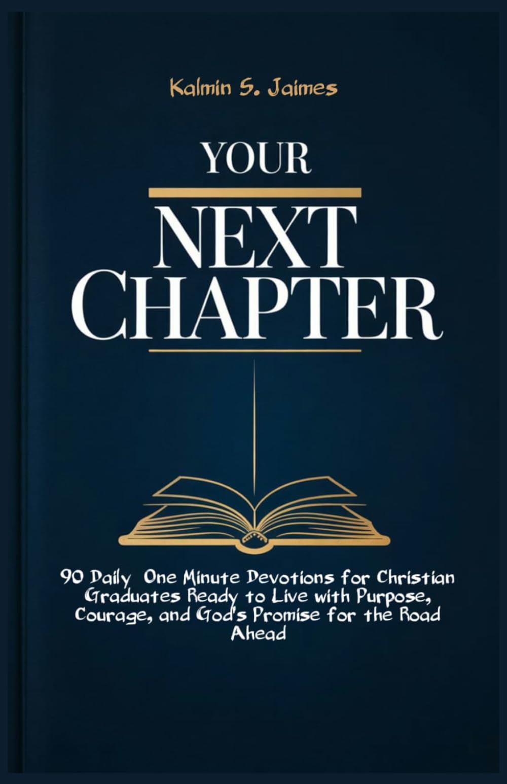 Your Next Chapter: 90 Daily One Minute Devotions for Christian Graduates Ready to Live with Purpose, Courage, and God's Promise for the Road Ahead