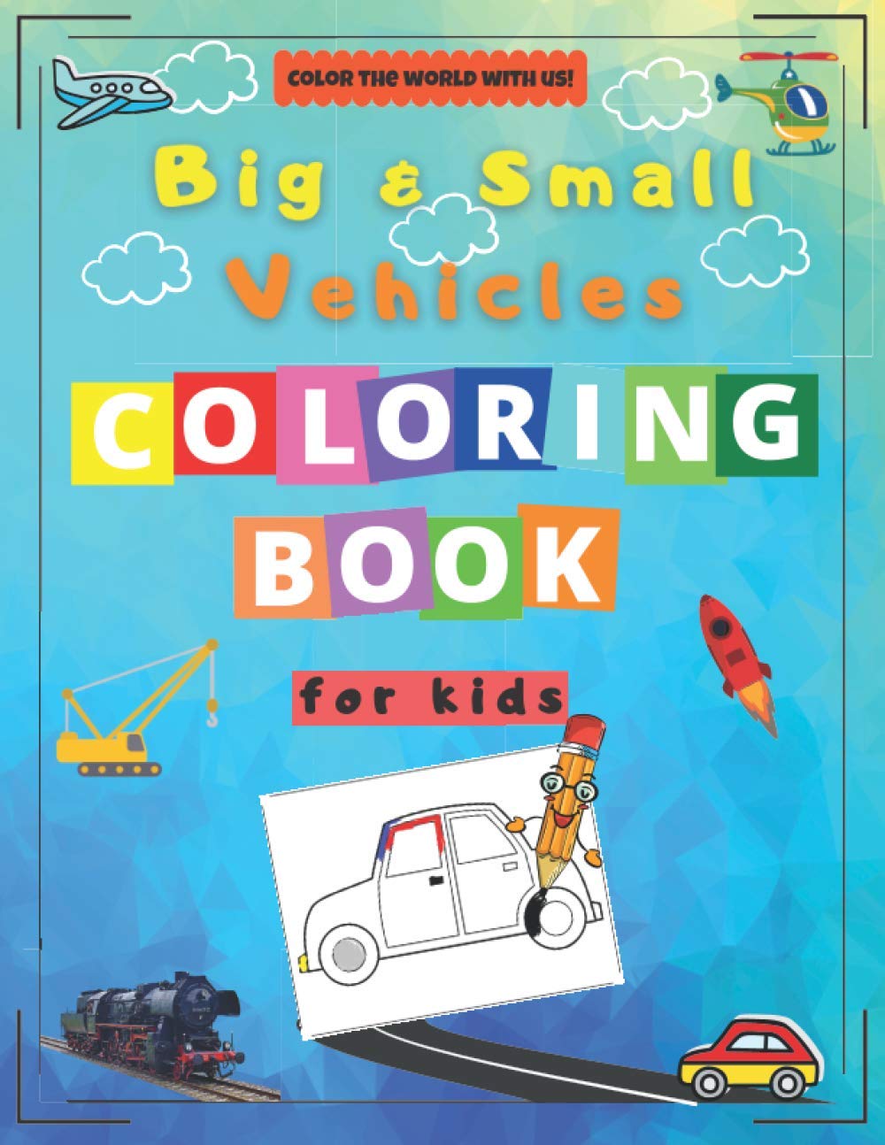 Big & Small Vehicles Coloring Book for Kids: Activity Workbook for Kids Ages 2-8 / A Fun Kid Coloring Book / A Kid Workbook with Coloring Pages (Color the world with us!)