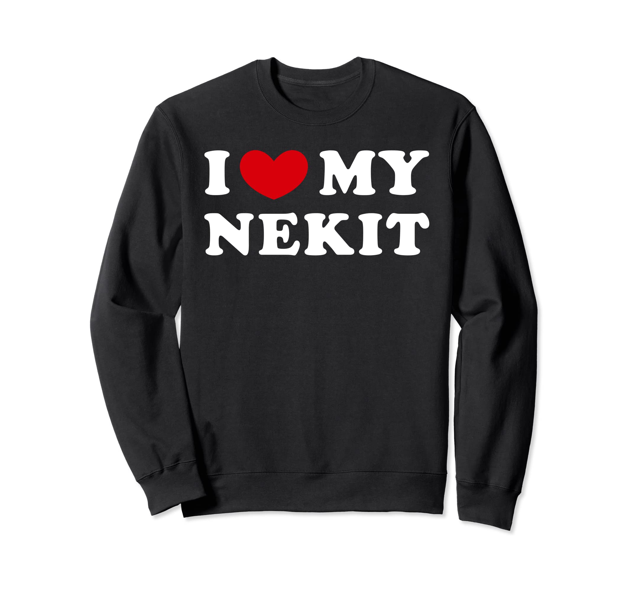 I Love My Nekit, I Heart My Nekit Sweatshirt