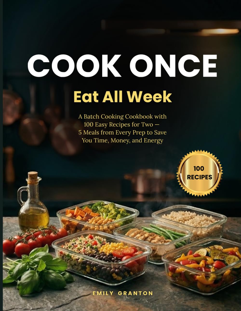 Cook Once, Eat All Week: A Batch Cooking Cookbook with 100 Easy Recipes for Two — 5 Meals from Every Prep to Save You Time, Money, and Energy (The Everyday Kitchen Collection)      Paperback – August 20, 2025