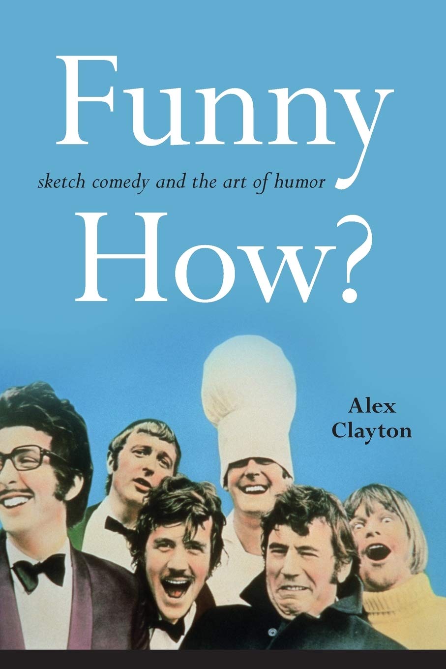 Funny How?: Sketch Comedy and the Art of Humor by Alex Clayton (Hardcover)