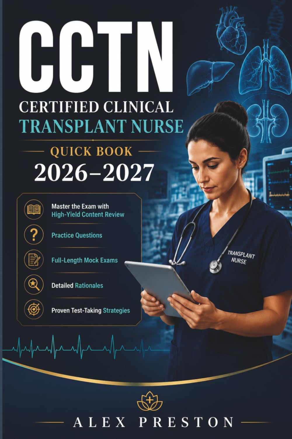 CCTN Certified Clinical Transplant Nurse quick book 2026-2027: Master the Exam with High-Yield Content Review, Practice Questions, Full-Length Mock ... Rationales, and Proven Test-Taking Strategies