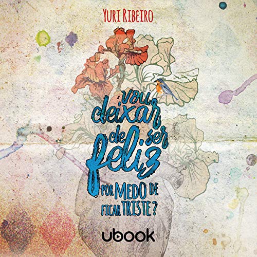Vou Deixar De Ser Feliz Por Medo De Ficar Triste