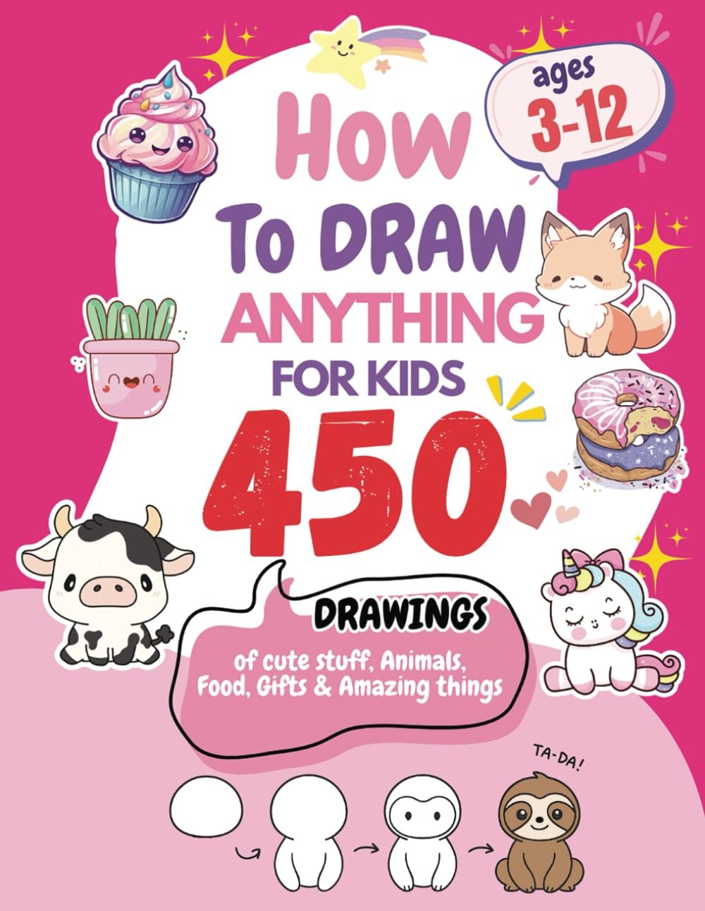 How To Draw Everything: 450 Drawings of Cute Stuff, Kuwaii Animals, Food, Gifts, and other Amazing Things | Book For Kids
