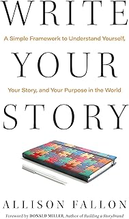Write Your Story: A Simple Framework to Understand Yourself, Your Story, and Your Purpose in the World