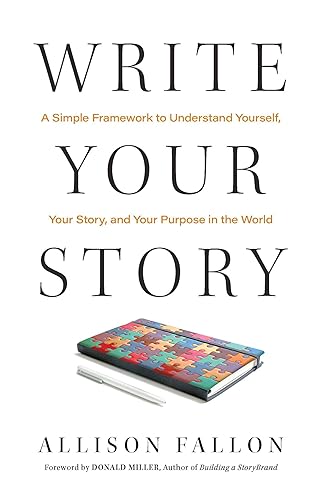 Write Your Story: A Simple Framework to Understand Yourself, Your Story, and Your Purpose in the World