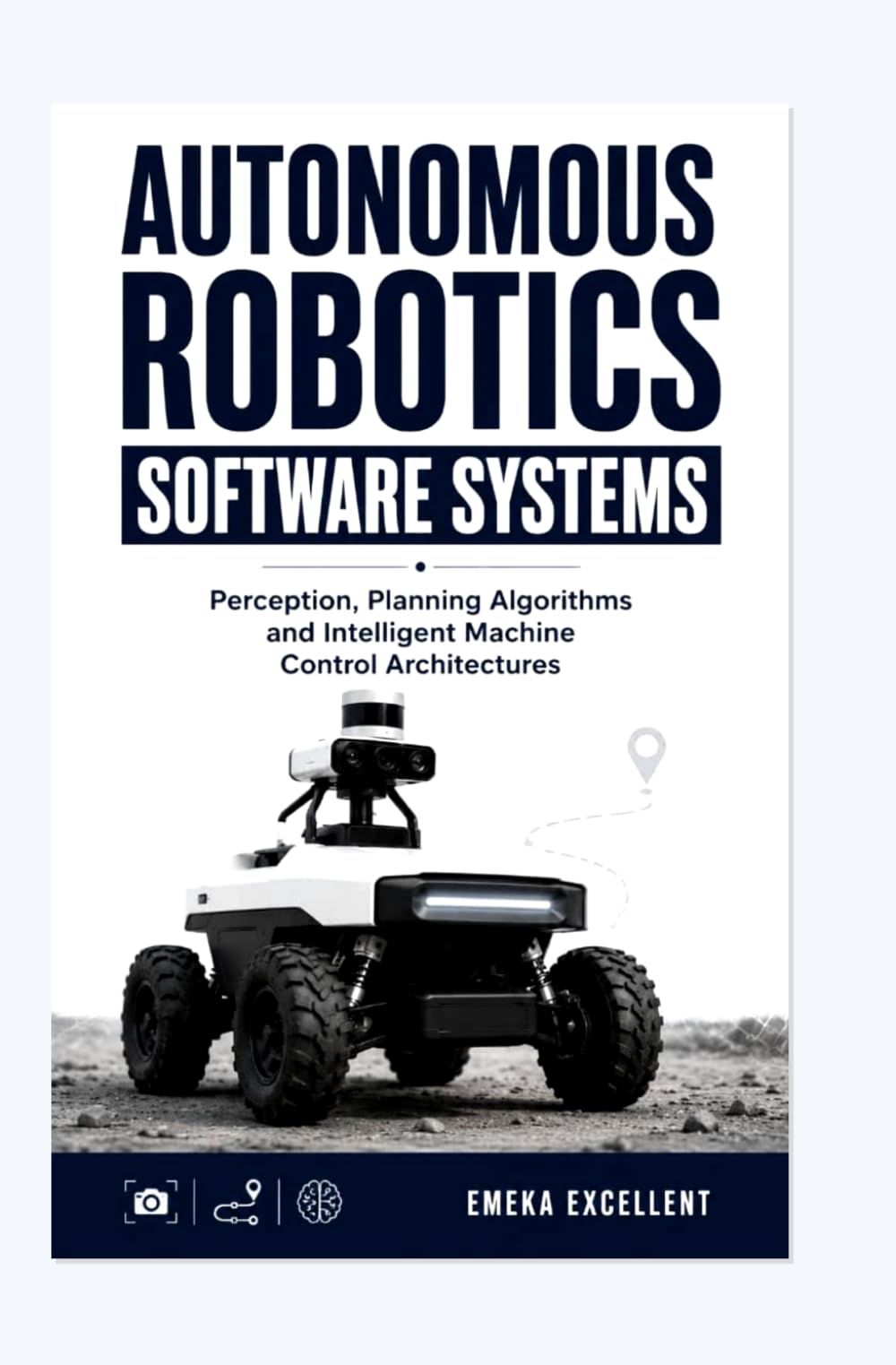 AUTONOMOUS ROBOTICS SOFTWARE SYSTEMS: Perception planning algorithms and intelligent machine control architectures