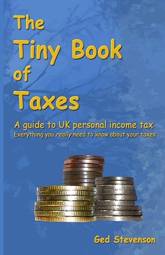The Tiny Book of Taxes: A guide to UK personal income tax: Everything you really need to know about your taxes