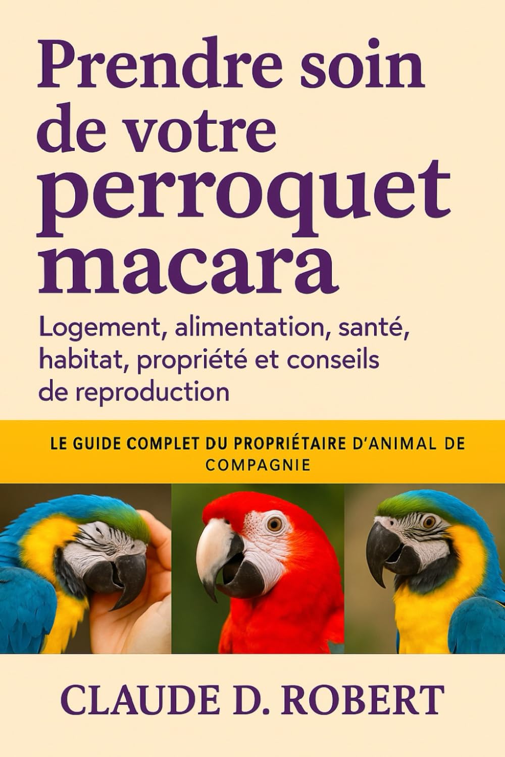 PRENDRE SOIN DE VOTRE PERROQUET MACARA: Logement, alimentation, santé, habitat, propriété et reproduction Conseils