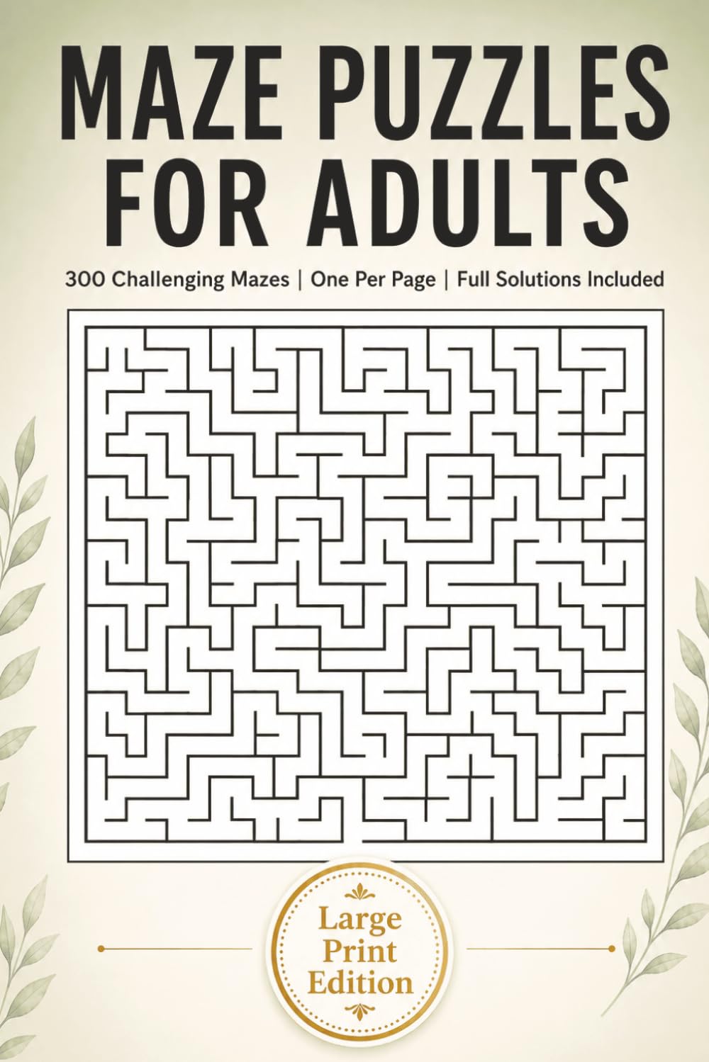 Maze Puzzles for Adults Large Print: 300 Challenging Mazes for Relaxation, Focus & Brain Training • One Puzzle Per Page • Solutions Included