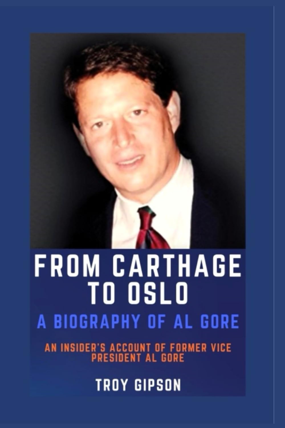 FROM CARTHAGE TO OSLO: A BIOGRAPHY OF AL GORE